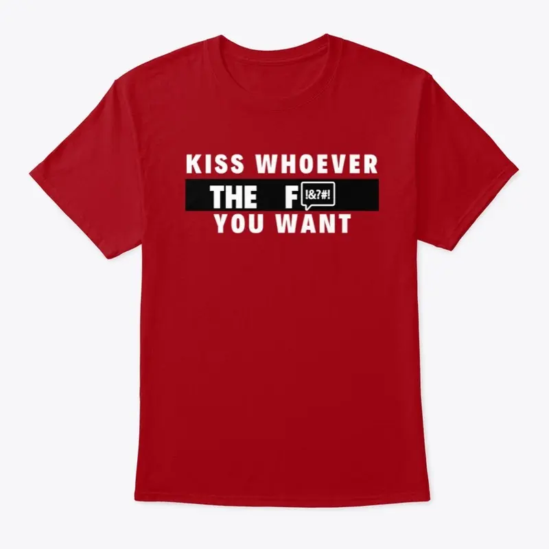 Kiss Whoever The F You Want - Tee